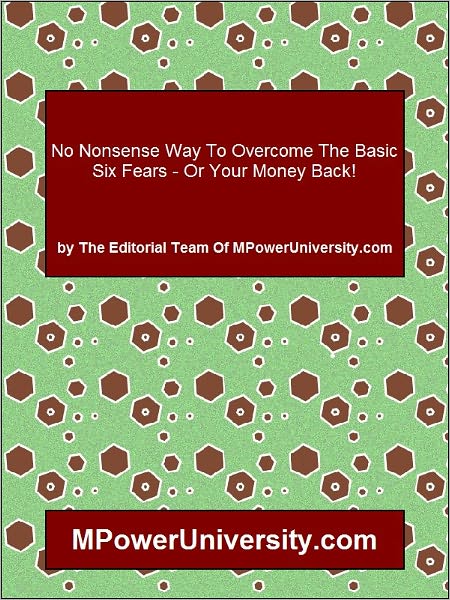 No Nonsense Way To Overcome The Basic Six Fears - Or Your Money Back!