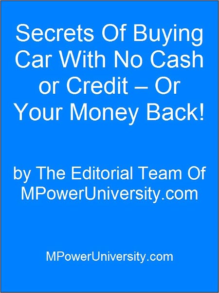 Secrets Of Buying Car With No Cash or Credit – Or Your Money Back!