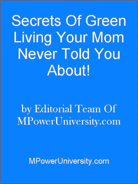 Secrets Of Green Living Your Mom Never Told You About!