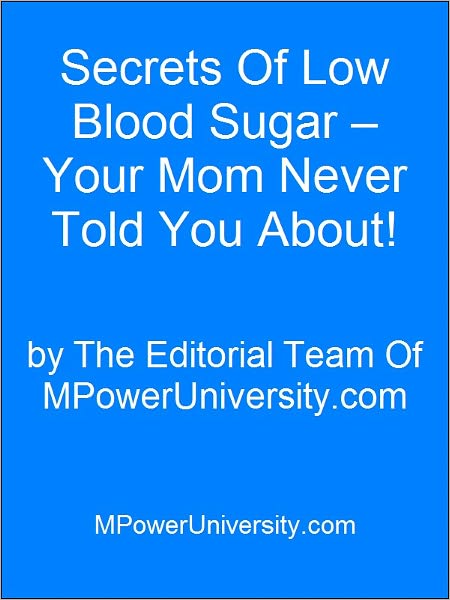 Secrets Of Low Blood Sugar – Your Mom Never Told You About!