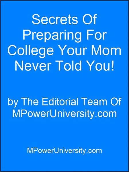 Secrets Of Preparing For College Your Mom Never Told You!