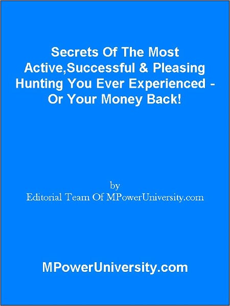 Secrets Of The Most Active,Successful & Pleasing Hunting You Ever Experienced - Or Your Money Back!