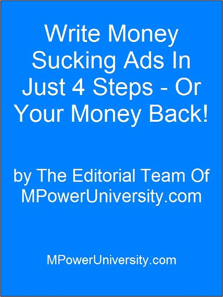 Write Money Sucking Ads In Just 4 Steps - Or Your Money Back!