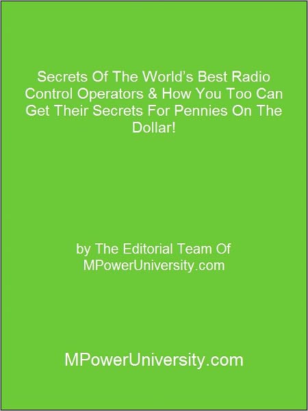 Secrets Of The World’s Best Radio Control Operators & How You Too Can Get Their Secrets For Pennies On The Dollar!