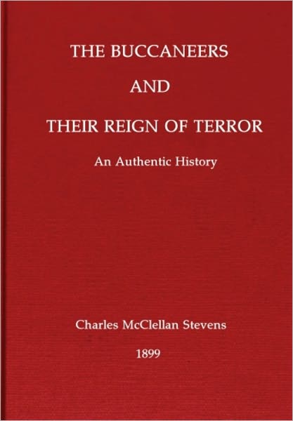 The Buccaneers And Their Reign Of Terror: An Authentic History