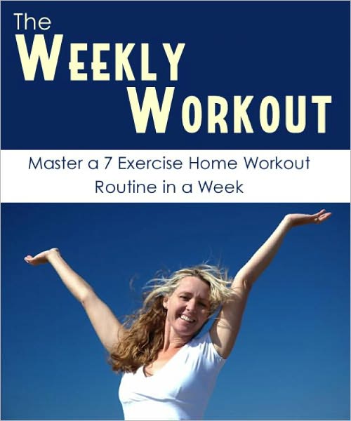 The Weekly Workout- 7 Excerise Home Workout Routines In a Week