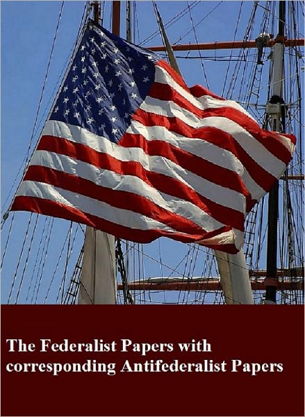 The Federalist Papers with corresponding "Antifederalist Papers"