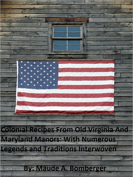 Colonial Recipes From Old Virginia and Maryland Manors With Numerous Legends and Traditions Interwoven
