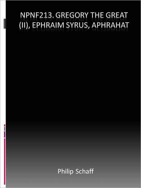 NPNF213. Gregory the Great (II), Ephraim Syrus, Aphrahat