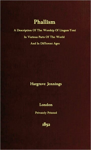 Phallism: A Description Of The Worship Of Lingam-Yoni In Various Parts Of The World, And In Different Ages:
