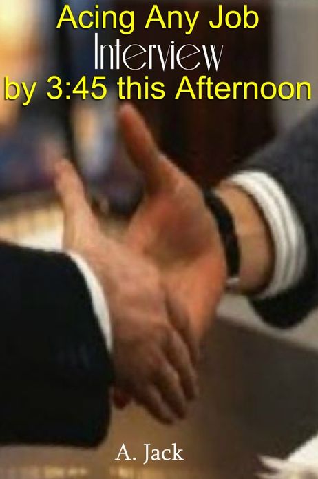 Acing any Job Interview by 3:45 this afternoon