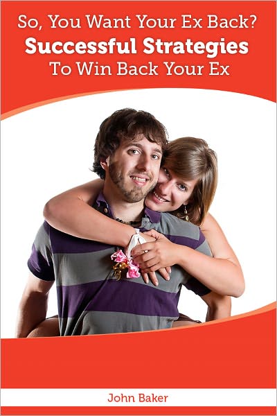 So, You Want Your Ex Back? Successful Strategies To Win Back Your Ex