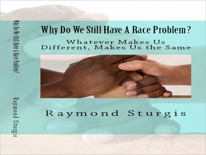 Why Do We Still Have A Race Problem?: Whatever Makes Us Different, Makes Us the Same