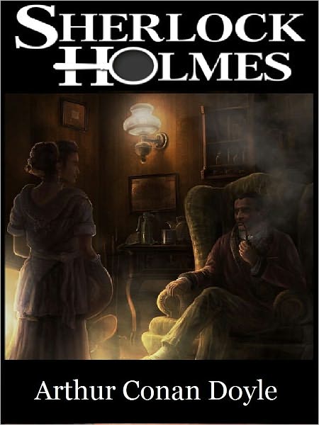 Sherlock Holmes Complete (Collection of Sherlock Holmes Including A Study in Scarlet, The Sign of Four, The Hound of Baskervilles,The Valley of Fear. His Last Bow, Adventures, Memoirs and Return of Sherlock Holmes)
