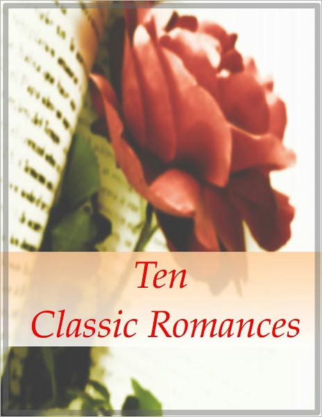 Ten Classic Romances (Includes Jane Eyre, Persuasion, Wuthering Heights, A Room With a View, Tess of the d'Urbervilles and more!)