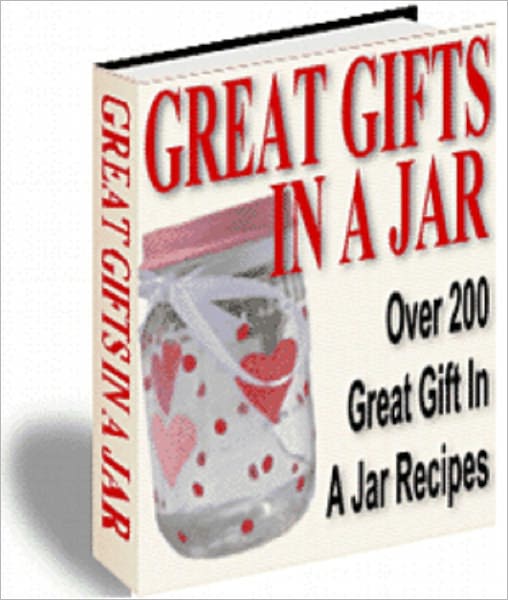 Great Gifts In A Jar: Over 200 Recipes