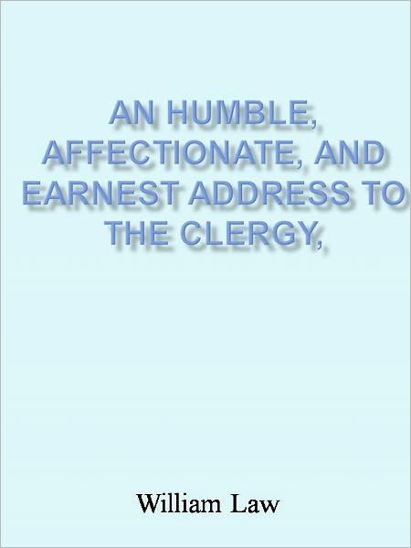 An Humble, Affectionate, and Earnest Address to the Clergy,