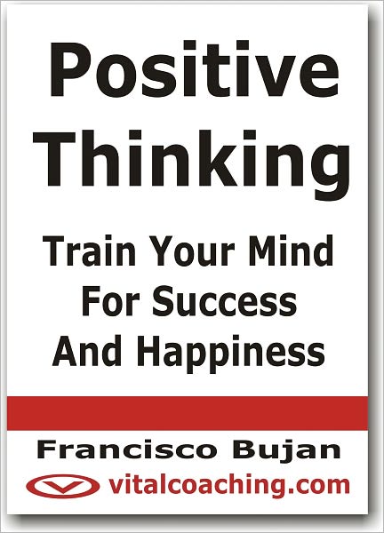 Positive Thinking - Train Your Mind For Success And Happiness