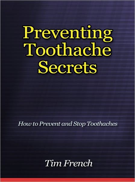 Preventing Toothache Secrets - How to Prevent and Stop Toothaches