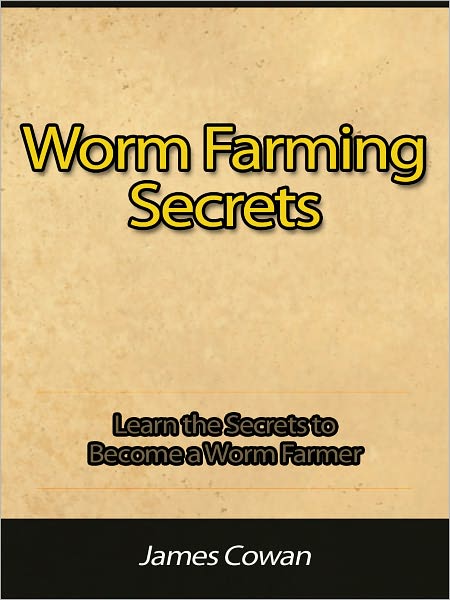Worm Farming Secrets - Learn the Secrets to Become a Worm Farmer