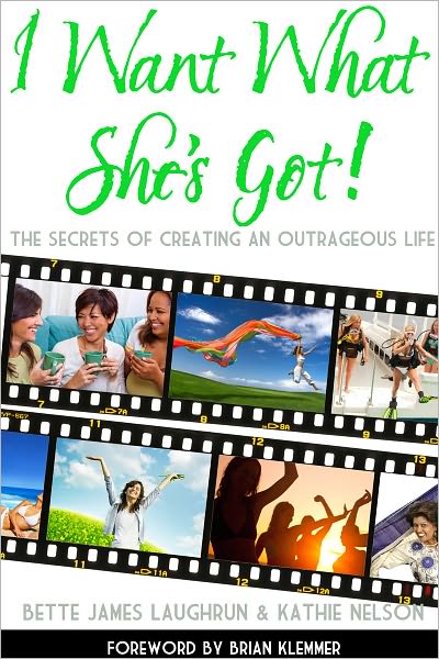 I Want What She's Got:The Secrets of Creating an Outrageous Life