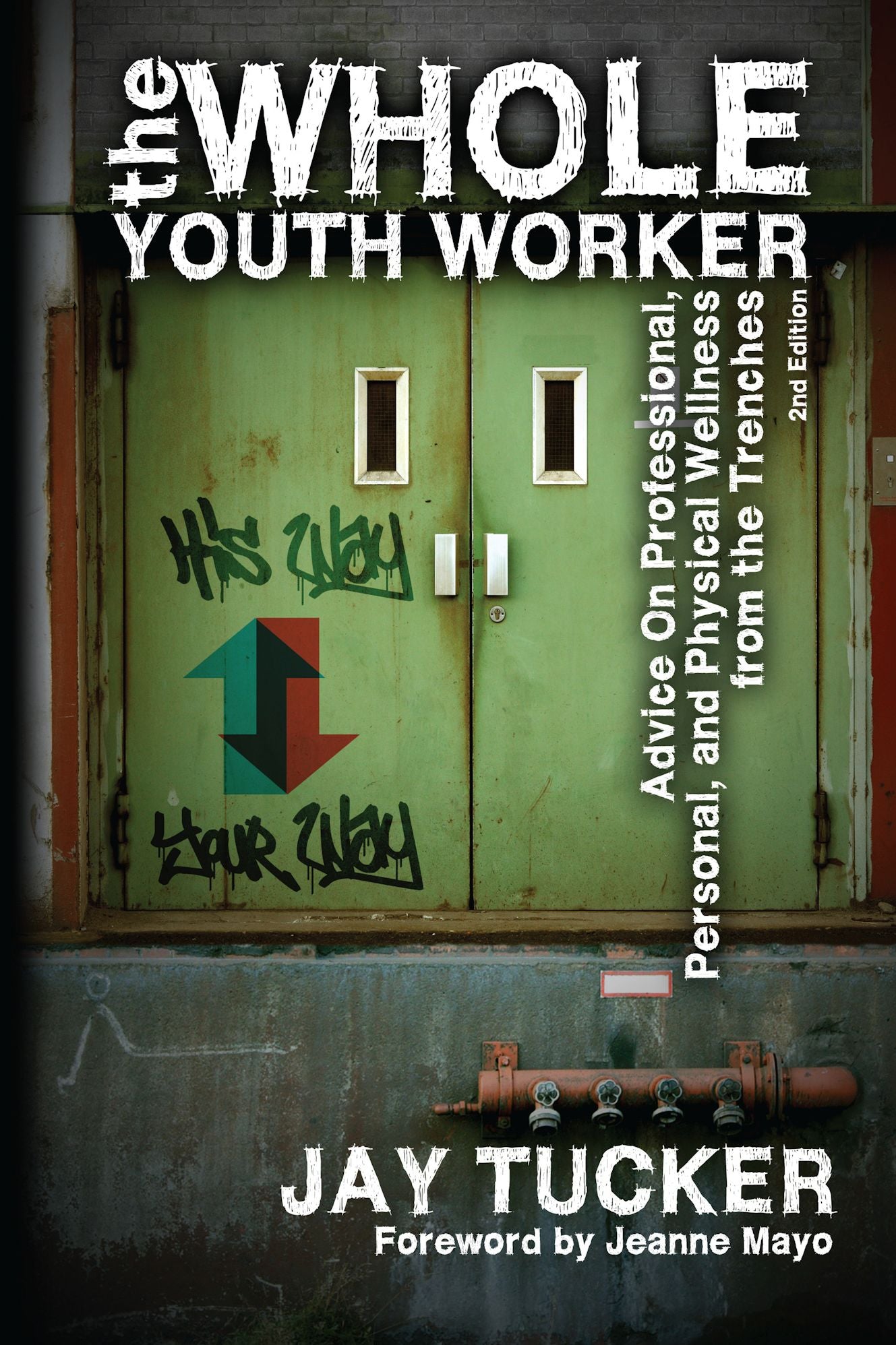 The Whole Youth Worker: Advice on Professional, Personal, and Physical Wellness from the Trenches, 2nd Ed.