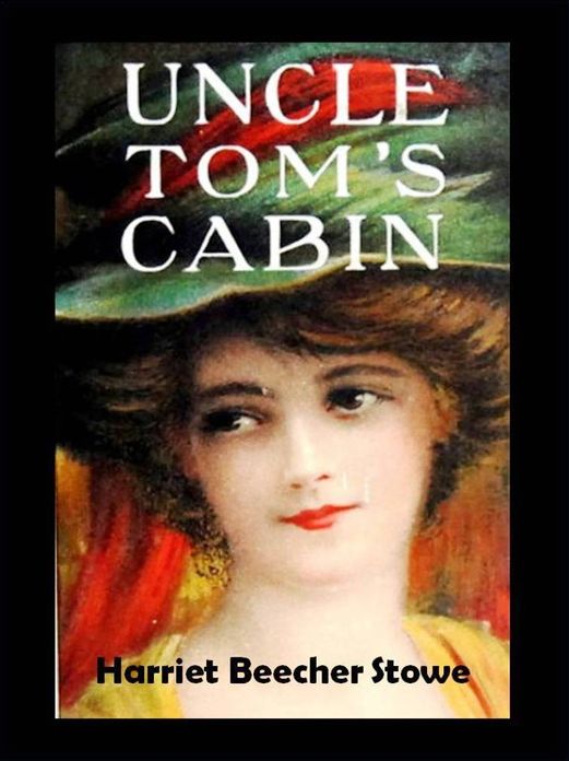 Uncle Tom's Cabin by Harriet Beecher Stowe (Unabridged Edition)