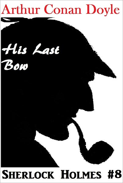 Sherlock Holmes, HIS LAST BOW, Sherlock Holmes Complete Collection, Book # 8