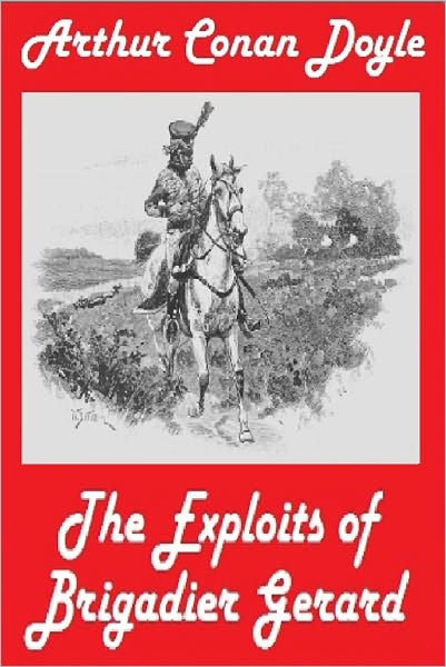Arthur Conan Doyle, THE EXPLOITS OF BRIGADIER GERARD (Sir Arthur Conan Doyle Collection Book # 2)