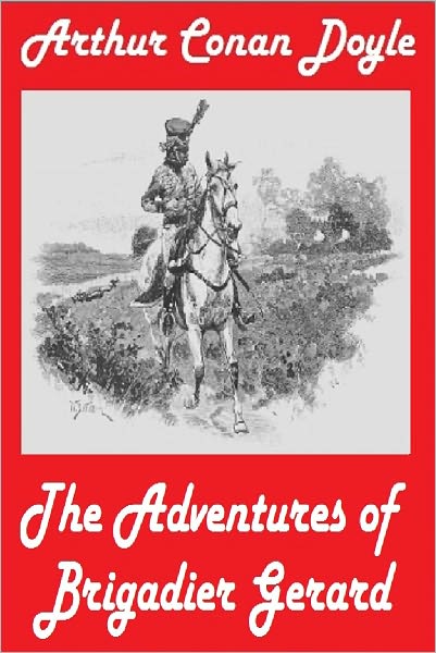 Arthur Conan Doyle, THE ADVENTURES OF BRIGADIER GERARD (Sir Arthur Conan Doyle Collection # 2 )