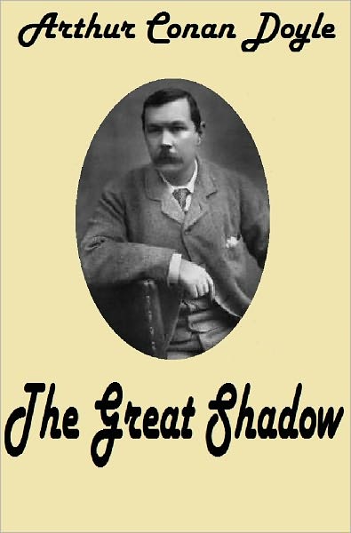 Arthur Conan Doyle THE GREAT SHADOW ( Sir Arthur Conan Doyle Collection #4) Conan Doyle's Best Books