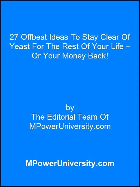 27 Offbeat Ideas To Stay Clear Of Yeast For The Rest Of Your Life Or Your Money Back!