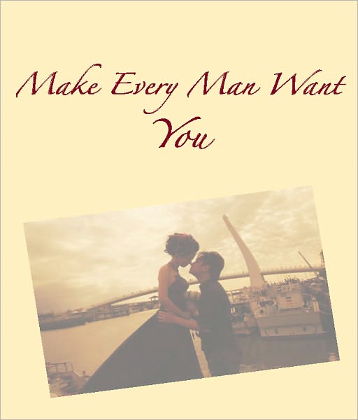 Make Every Man Want You