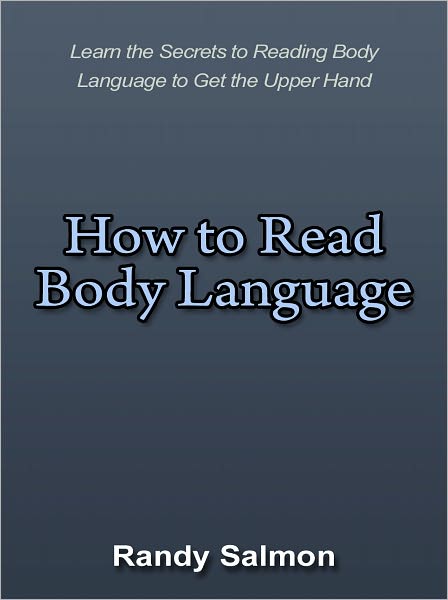 How to Read Body Language - Learn the Secrets to Reading Body Language to Get the Upper Hand