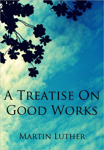 A Treatise on Good Works (Formatted & Optimized for Nook)