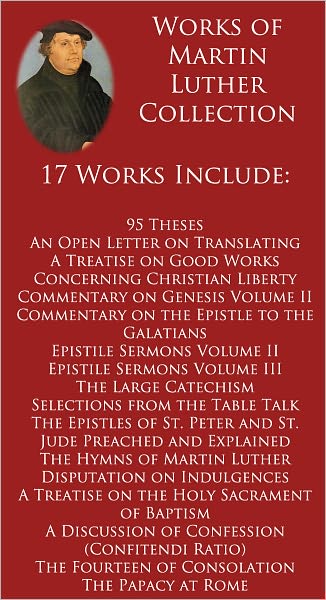 Works of Martin Luther Collection - 17 Works Include: 95 Theses, Commentary on the Epistle to the Galatians, The Table Talk, Concerning Christian Liberty, Large Catechism, Epistle Sermons, Hymns of Martin Luther, and MORE! (Formatted & Optimized for Nook)