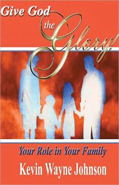 Give God the Glory!: Your Role in Your Family