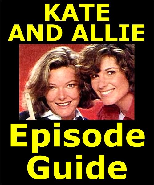 KATE AND ALLIE EPISODE GUIDE: Details All 122 Episodes with Plot Summaries. Searchable. Companion to DVDs Blu Ray and Box Set.