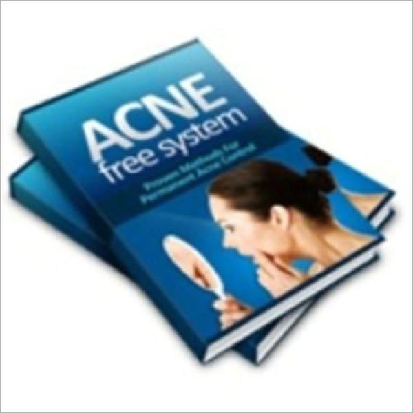 Acne Free System: Discover The Scientifically Proven Secrets To Permanently Removing Acne With Simple Home Based Treatments That Are Guaranteed To Work To Be Acne Free