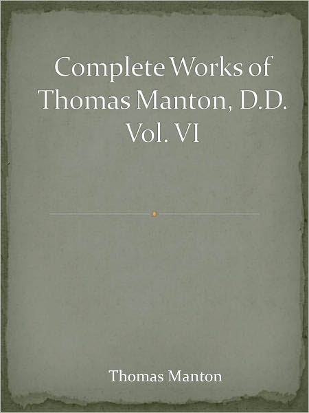 Complete Works of Thomas Manton, D.D. Vol. VI.,