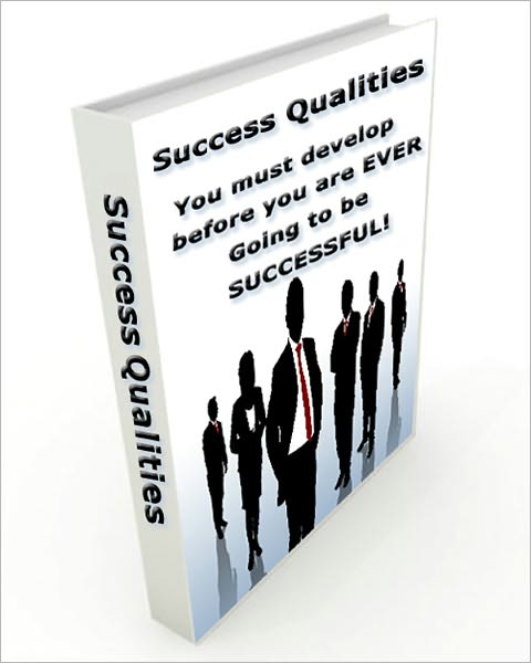 Success Qualities you must develop before you are EVER Going to be SUCCESSFUL!