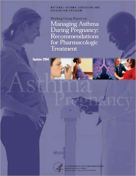 Working Group Report on Managing Asthma During Pregnancy: Recommendations for Pharmacologic Treatment - Update 2004