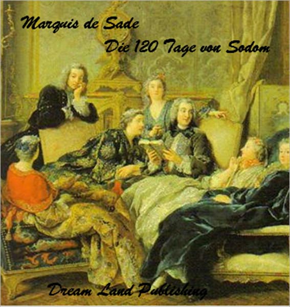 Donatien Alphonse Francois Marquis de Sade - Die 120 Tage von Sodom oder die Schule der Libertinage (deutsche Ausgabe - German Edition)