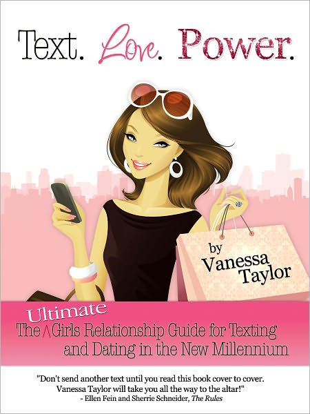 Text. Love. Power. The Ultimate Girls Relationship Guide for Texting and Dating in the New Millennium