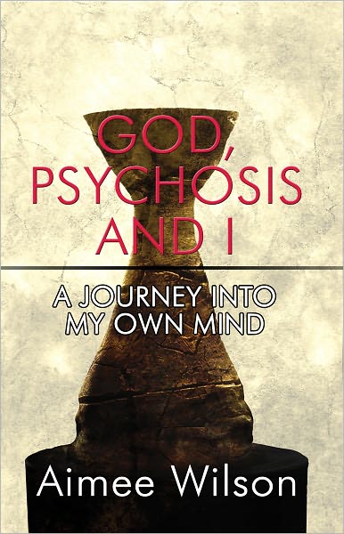 God, Psychosis and I: A Journey into My Own Mind