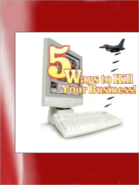 5 Ways To Kill Your Business