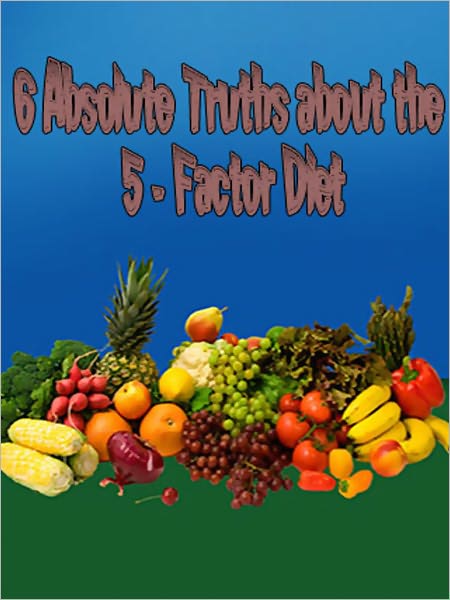 6 Absolute Truths about the 5 - Factor Diet