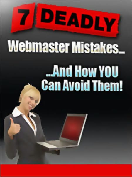 7 Deadly Mistakes Nearly All Webmasters Make And How You Can Avoid Them!