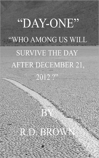 "DAY-ONE" WHO AMONG US WILL SURVIVE THE DAY AFTER DECEMBER 21, 2012