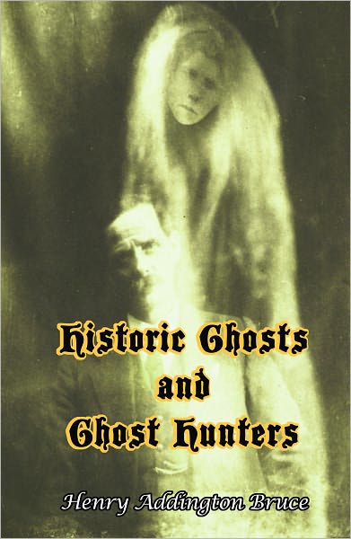 Historic Ghosts and Ghost Hunters: Eleven Ghostly Tales To Keep You Awake At Night!